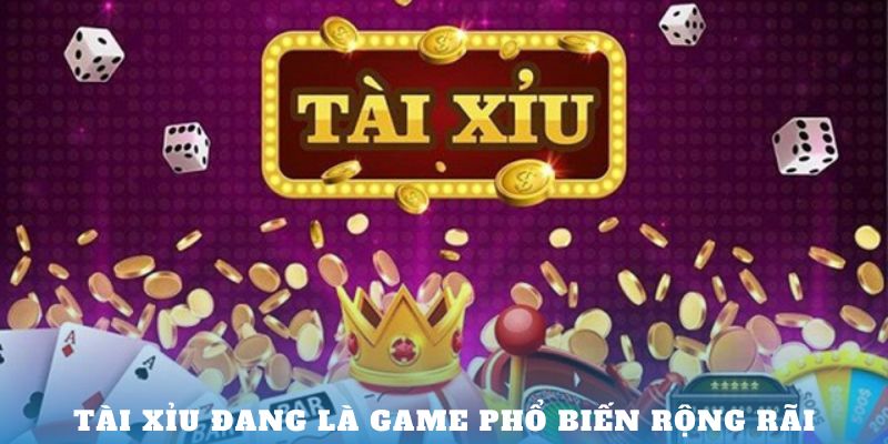 Tài xỉu đang là game phổ biến rộng rãi