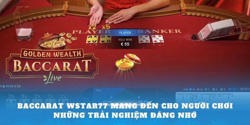 Baccarat Wstar77 mang đến cho người chơi những trải nghiệm đáng nhớ