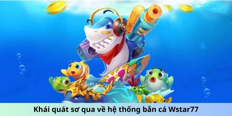 Khái quát sơ qua về hệ thống bắn cá Wstar77