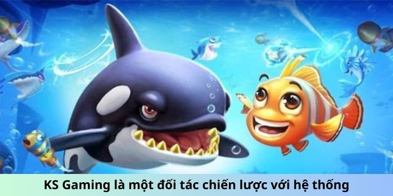 KS Gaming là một đối tác chiến lược với hệ thống