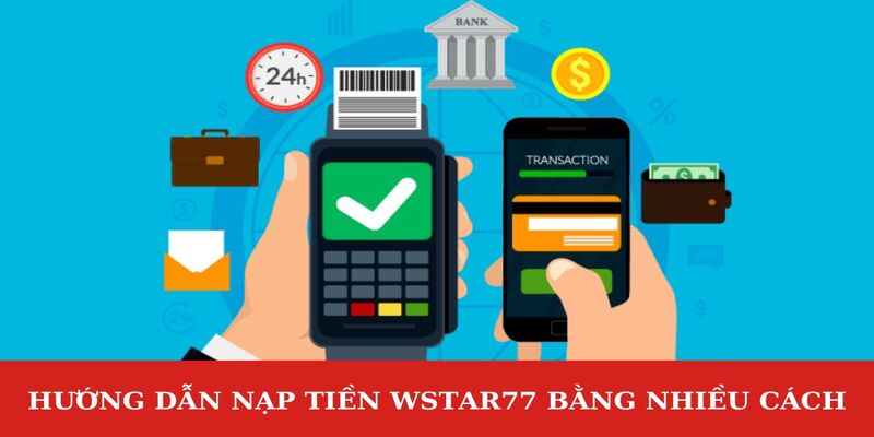 Một vài phương thức nạp tiền Wstar77 năm 2024 