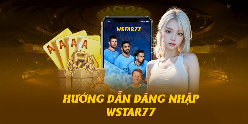 Hướng dẫn từng bước đăng nhập vào nền tảng Wstar77