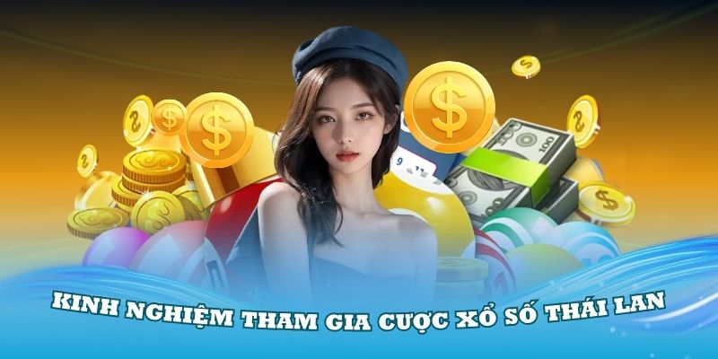 Tổng hợp các kinh nghiệm quý khi tham gia cược xổ số Thái Lan