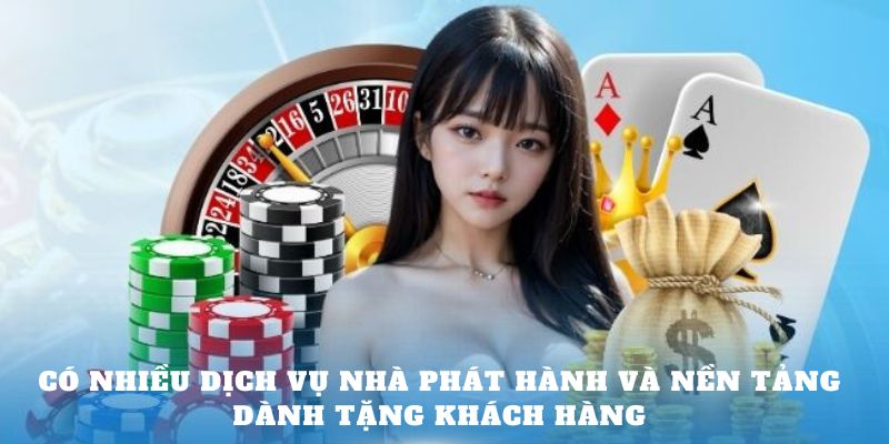 Có nhiều dịch vụ nhà phát hành và nền tảng dành tặng khách hàng