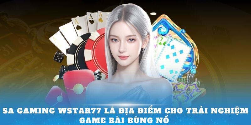 SA Gaming Wstar77 là địa điểm cho trải nghiệm game bài bùng nổ 