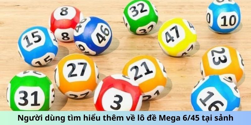 Người dùng tìm hiểu thêm về lô đề Mega 6/45 tại sảnh