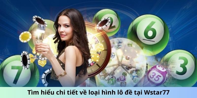 Tìm hiểu chi tiết về loại hình lô đề tại Wstar77