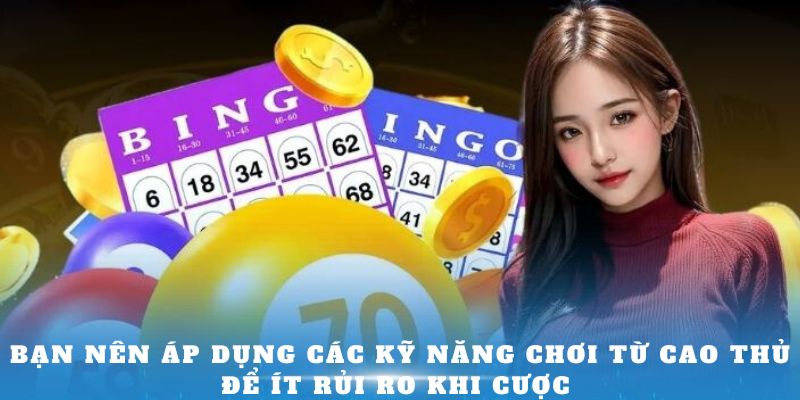 Bạn nên áp dụng các kỹ năng chơi từ cao thủ để ít rủi ro khi cược 